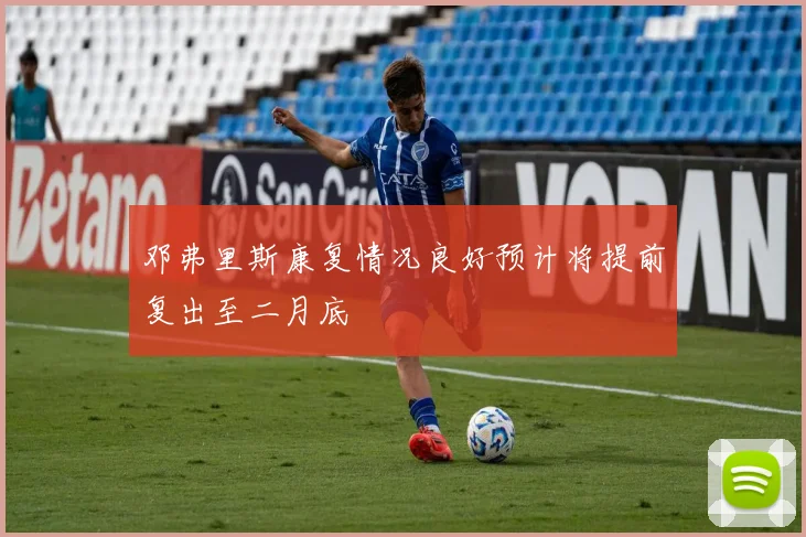 邓弗里斯康复情况良好预计将提前复出至二月底